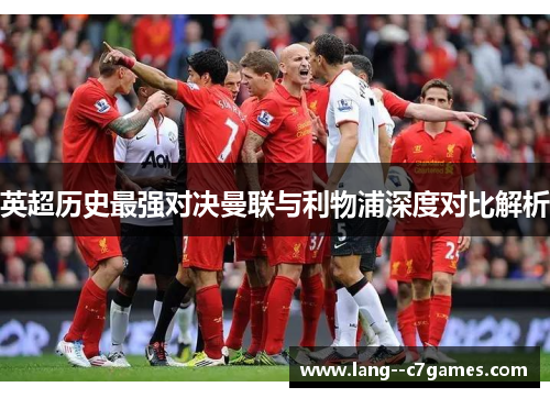英超历史最强对决曼联与利物浦深度对比解析 英超历史最强对决曼联与利物浦深度对比解析