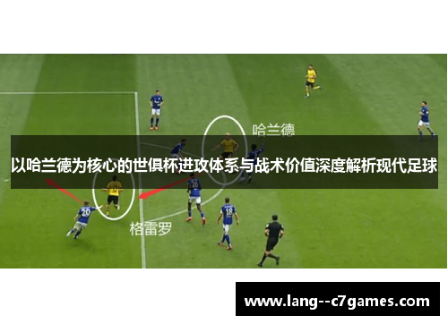 以哈兰德为核心的世俱杯进攻体系与战术价值深度解析现代足球 以哈兰德为核心的世俱杯进攻体系与战术价值深度解析现代足球