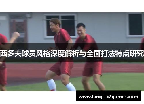 西多夫球员风格深度解析与全面打法特点研究
