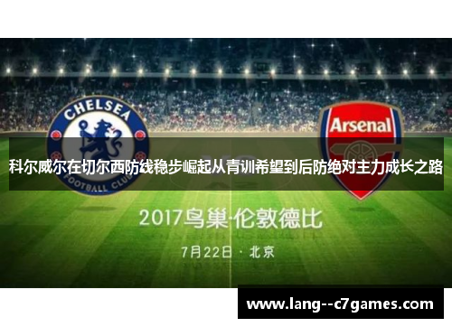 科尔威尔在切尔西防线稳步崛起从青训希望到后防绝对主力成长之路