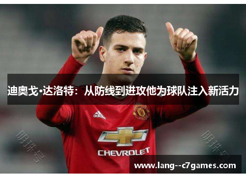 迪奥戈·达洛特：从防线到进攻他为球队注入新活力