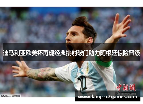 迪马利亚欧美杯再现经典挑射破门助力阿根廷惊险晋级