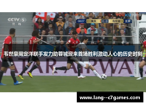 韦世豪周定洋联手发力助蓉城迎来首场胜利激动人心的历史时刻
