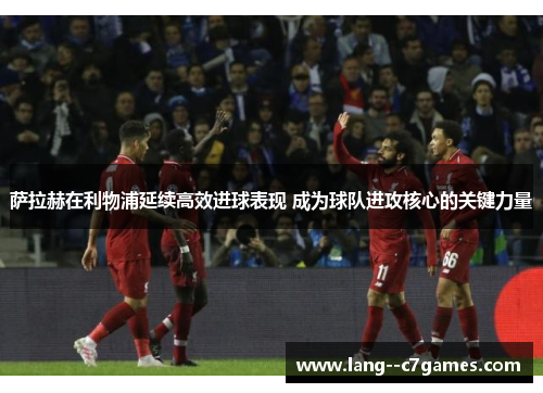 萨拉赫在利物浦延续高效进球表现 成为球队进攻核心的关键力量